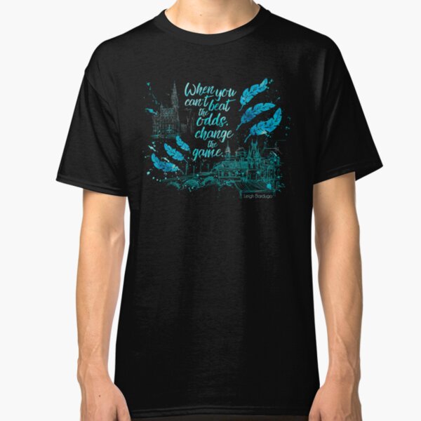 When you can't beat the odds, change the game. Kaz Brekker. Six of Crows. Classic T-Shirt