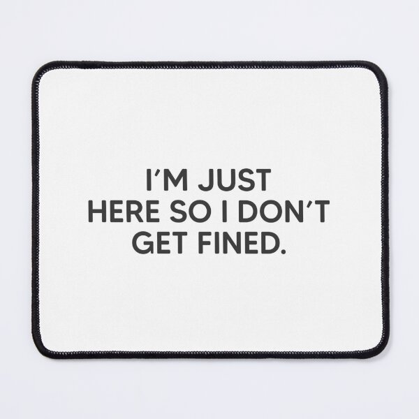 Item preview, I'm Just Here So I Don't Get Fined designed and sold by mantrasupply.