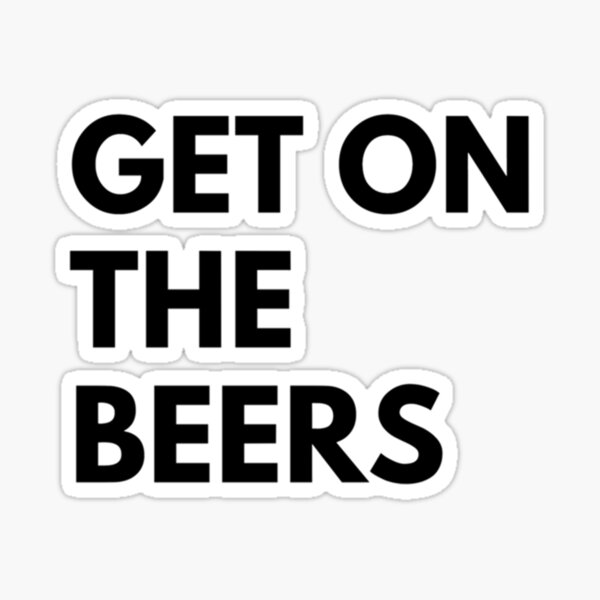"Get On The Beers " Sticker for Sale by AugustusArt Redbubble