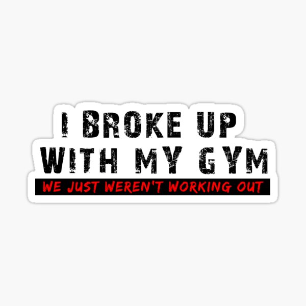 i-broke-up-with-my-gym-funny-quotes-sticker-for-sale-by-words-r