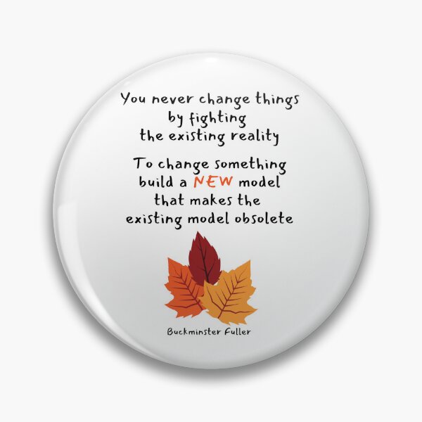 Item preview, You never change things by fighting the existing reality.  To change something, build a NEW model that makes the existing model obsolete. Buckminster Fuller designed and sold by LifeWisdom.