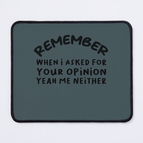 Item preview, Remember When I Asked For Your Opinion Yeah Me Neither  designed and sold by LeonardoHauck.