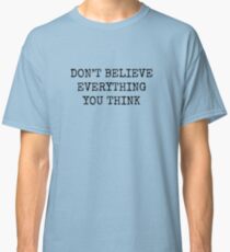 Don't Believe Everything You Think Classic T-Shirt