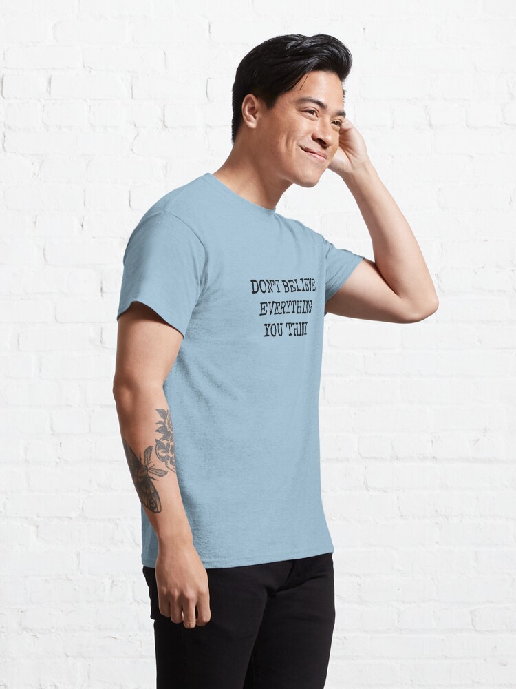 Alternate view of Don’t Believe Everything You Think Classic T-Shirt