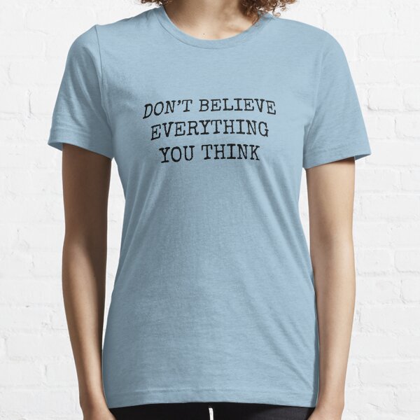 Don’t Believe Everything You Think Essential T-Shirt