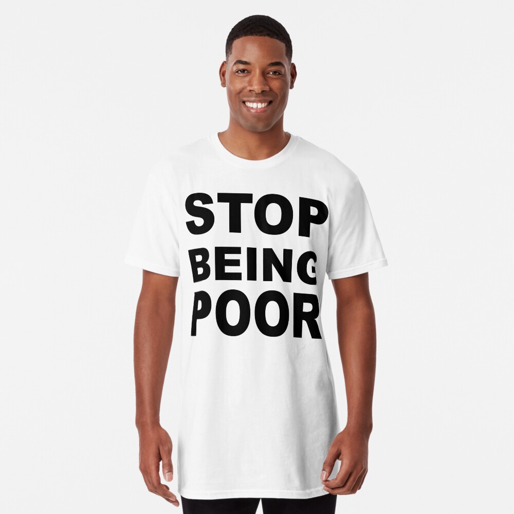 "Stop Being Poor" T-shirt by paulgillings76 | Redbubble