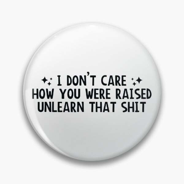Item preview, I Don’t Care How You Were Raised Unlearn That Shit, Social justice  designed and sold by yass-art.