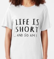 Life is short and so am I Slim Fit T-Shirt