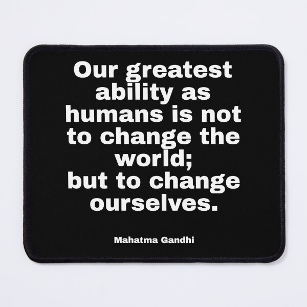Item preview, Quote Our greatest ability as humans is not to change the world; but to change ourselves by Mahatma Gandhi designed and sold by ThatBanana.