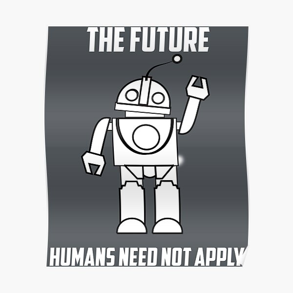 The Future Humans Need Not Apply Poster For Sale By Encodedshirts
