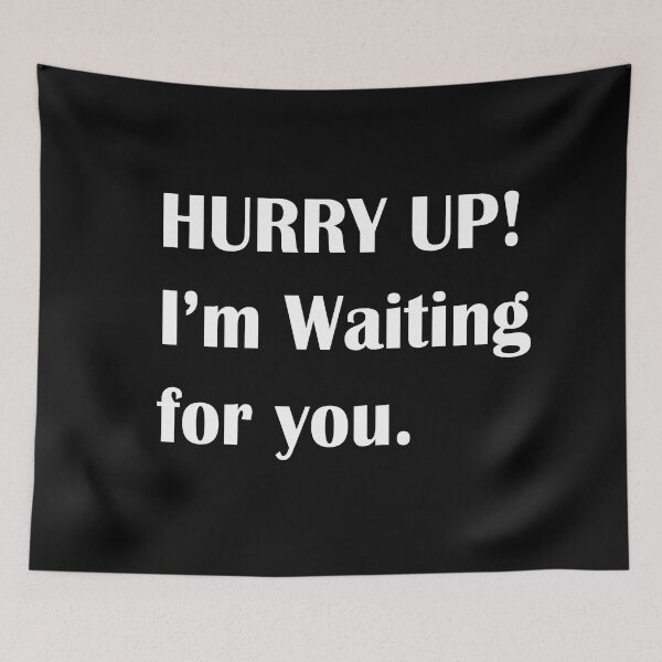Item preview, Hurry Up! I'm Waiting for you designed and sold by SPF14.