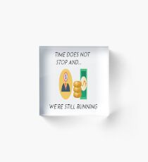 Time does not stop and we're still running Acrylic Block