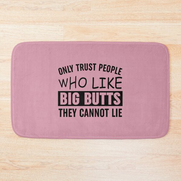 Item preview, Only Trust People Who Like Big Butts They Cannot Lie designed and sold by Moeez Javed.