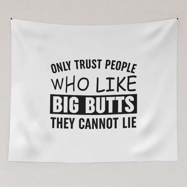 Item preview, Only Trust People Who Like Big Butts They Cannot Lie designed and sold by Moeez Javed.