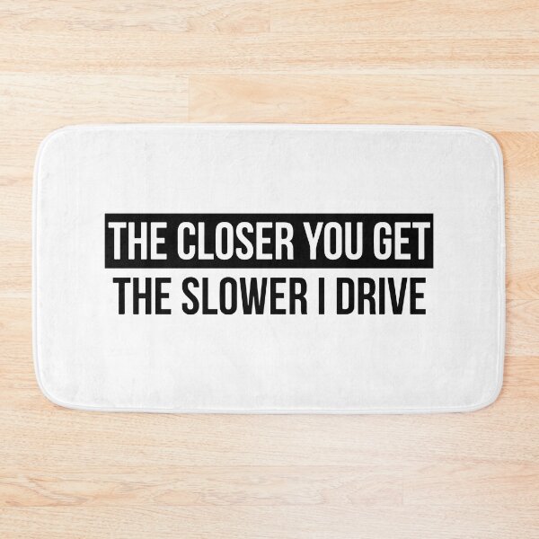 Item preview, The Closer You Get The Slower I Drive Funny Car Slap designed and sold by RhysDonald1.