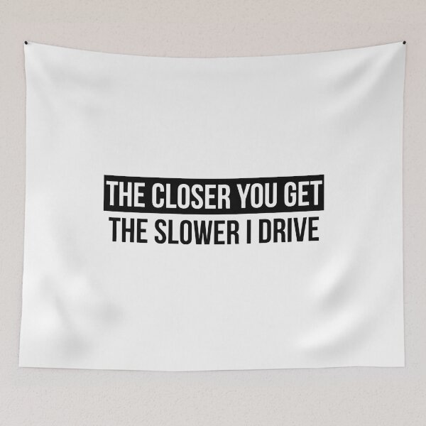 Item preview, The Closer You Get The Slower I Drive Funny Car Slap designed and sold by RhysDonald1.