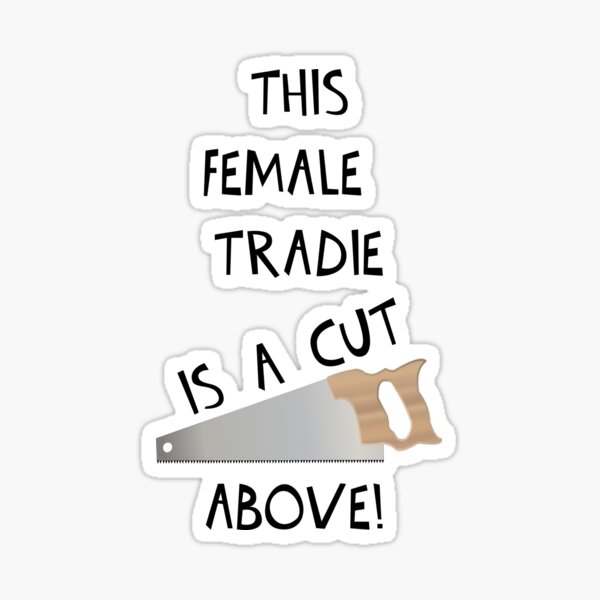"THIS FEMALE TRADIE IS A CUT ABOVE!" Sticker for Sale by DomGDesign