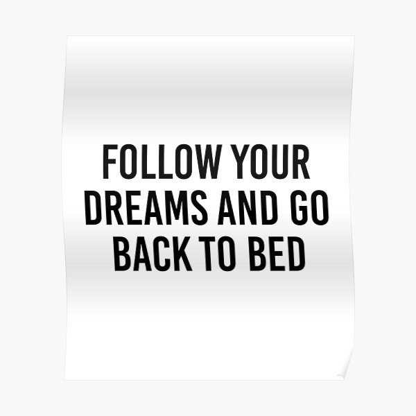 "Follow Your Dreams And Go Back To Bed" Poster for Sale by allthetees1