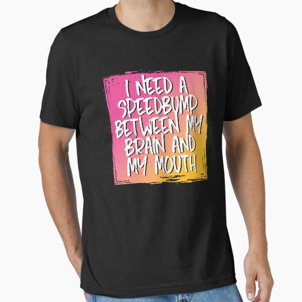 Item preview, I need a speedbump between my brain and my mouth designed and sold by Click-Tees.