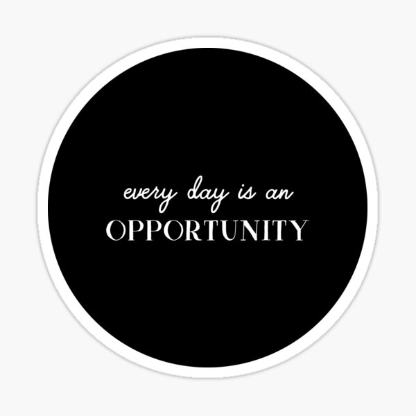 Every day is an opportunity Sticker