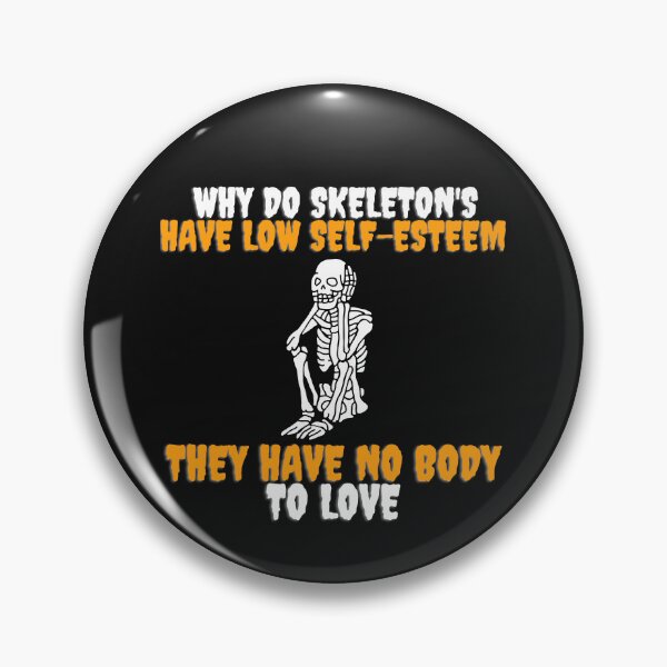 Item preview, why do skeleton's have low self-esteem, they have no body to love designed and sold by GraphicGuru13.
