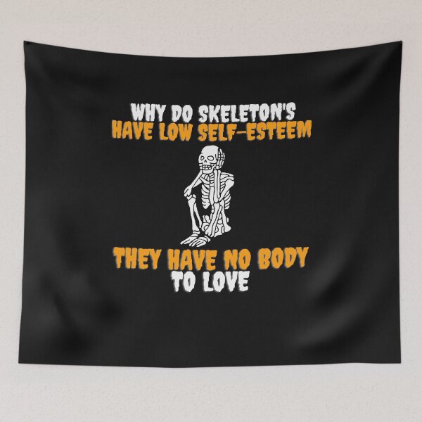 Item preview, why do skeleton's have low self-esteem, they have no body to love designed and sold by GraphicGuru13.