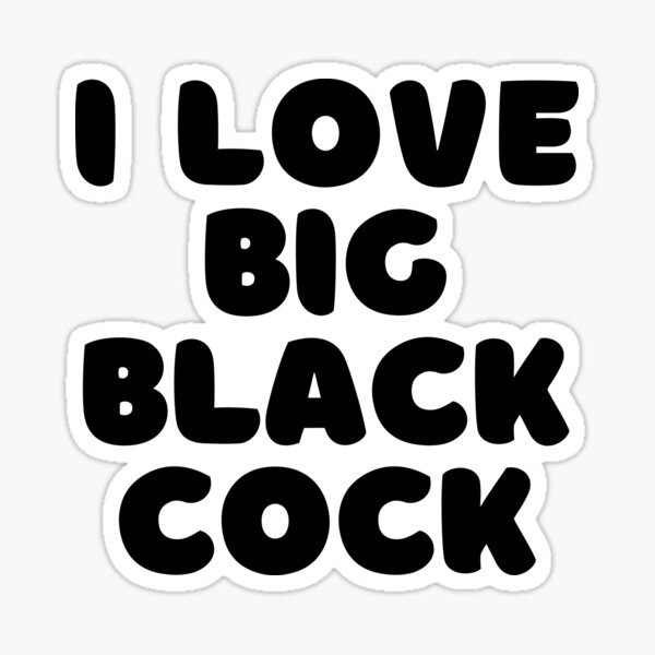 I Love Big Black Cock Bbc Lover Sticker For Sale By Smithdigital Redbubble 3368