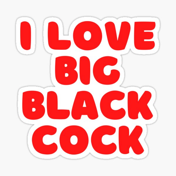 I Love Big Black Cock Bbc Lover Sticker For Sale By Smithdigital Redbubble 9109