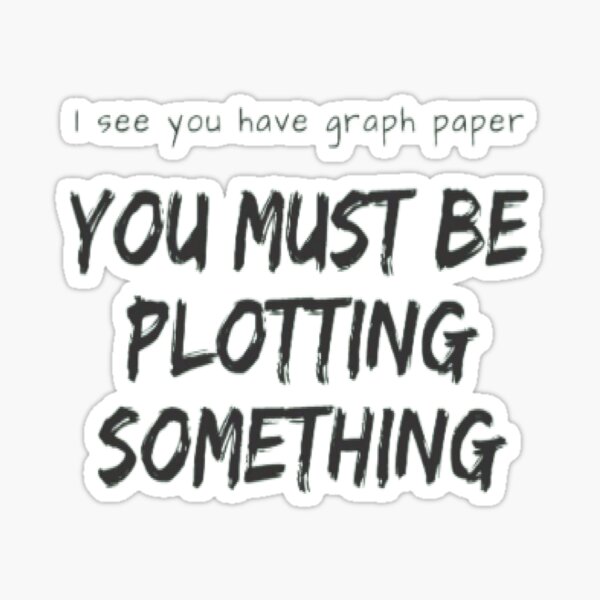 i-see-you-have-graph-paper-you-must-be-plotting-something-sticker-for