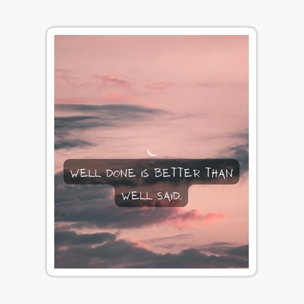 well-done-is-better-than-well-said-sticker-for-sale-by-stephs