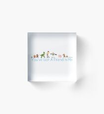 You've Got A Friend In Me Acrylic Block