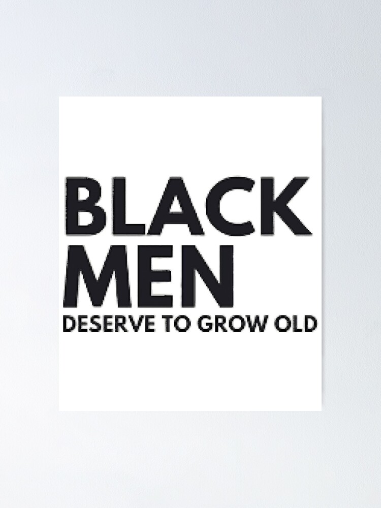 Black Men Deserve To Grow Old 3 Poster For Sale By Lollylunash