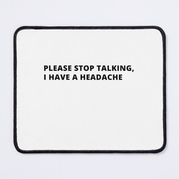Item preview, Please Stop Talking, I have a Headache! designed and sold by Creativity  Island.