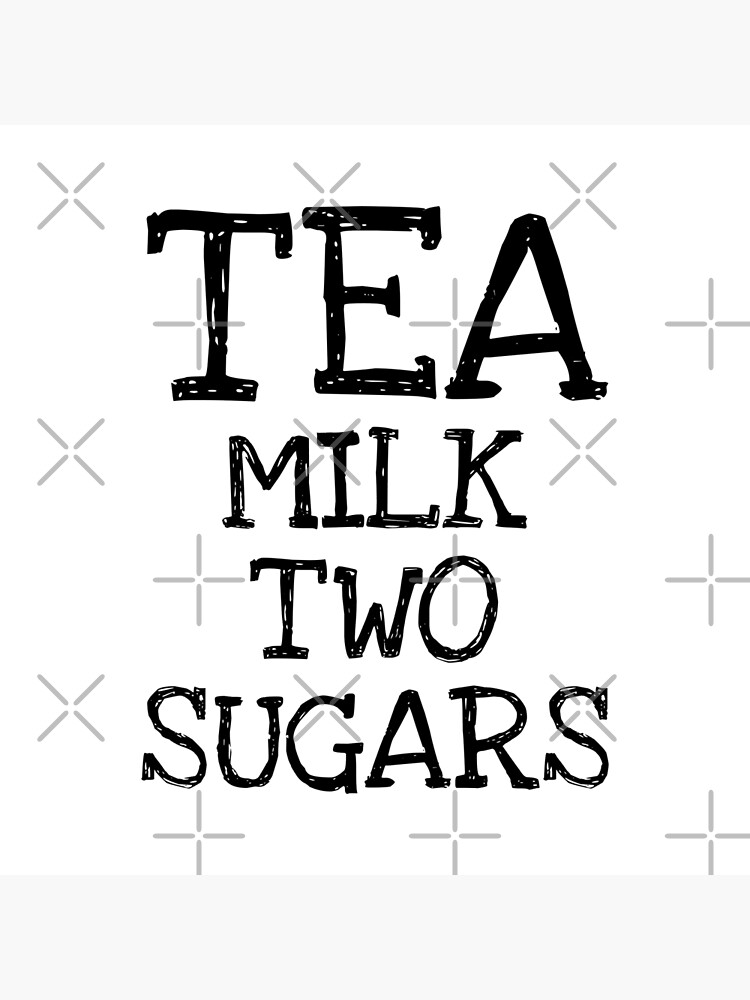 "TEA REQUISITES TEA MILK TWO SUGARS" Poster by KinkyKaiju Redbubble