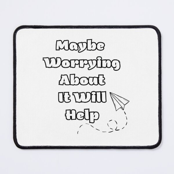 Item preview, Maybe Worrying About It Will Help designed and sold by HeavenDesign99.