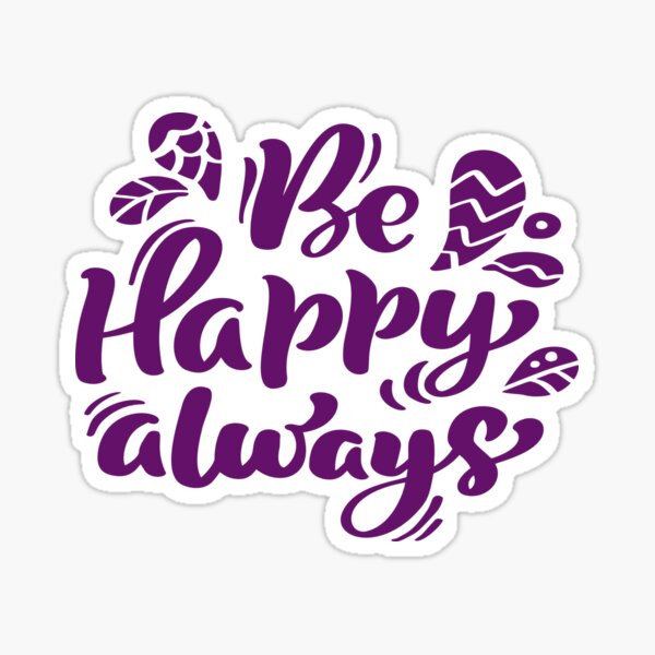 "Be Happy Always, always be happy, be happy, happy, positive, smile