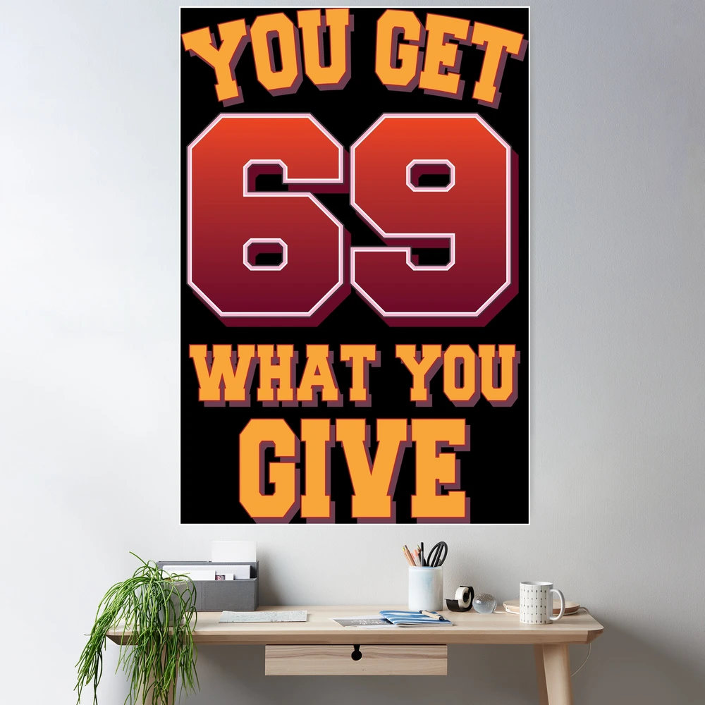 You get what you give - 69 position Poster for Sale by portokalis |  Redbubble