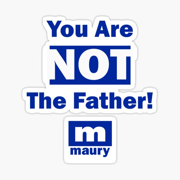 "You Are Not The Father! (Maury)" Sticker for Sale by SoCalKid Redbubble