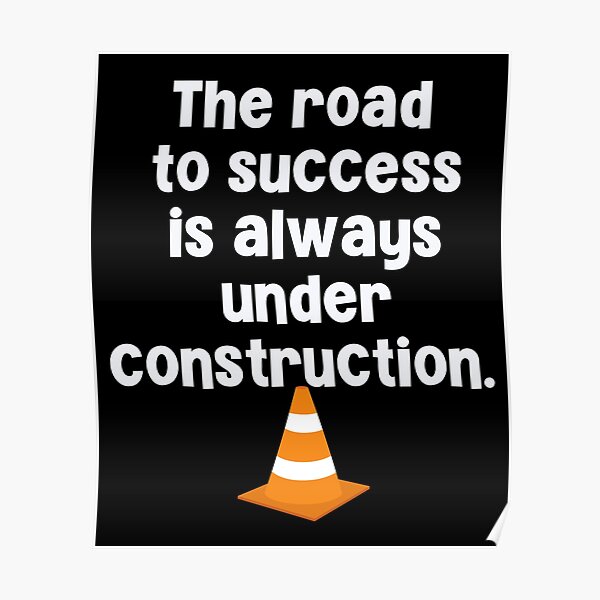 The Road To Success Is Always Under Construction Poster For Sale By Pstawicki Redbubble