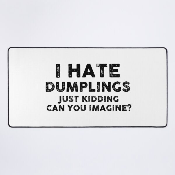 Item preview, I HAVE DUMPLINGS JUST KIDDING CAN YOU IMAGINE designed and sold by entwistle2.