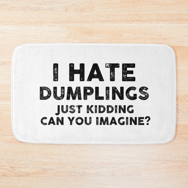 Item preview, I HAVE DUMPLINGS JUST KIDDING CAN YOU IMAGINE designed and sold by entwistle2.