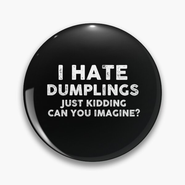 Item preview, I HATE DUMPLINGS JUST KIDDING CAN YOU IMAGINE designed and sold by entwistle2.