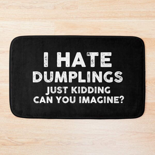 Item preview, I HATE DUMPLINGS JUST KIDDING CAN YOU IMAGINE designed and sold by entwistle2.