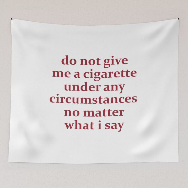 Item preview, do not give me a cigarette under any circumstances no matter what i say designed and sold by entwistle2.