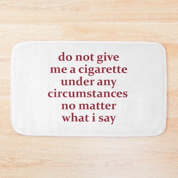 Item preview, do not give me a cigarette under any circumstances no matter what i say designed and sold by entwistle2.