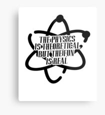 PHYSICS IS THEORETICAL Science Funny Metal Print