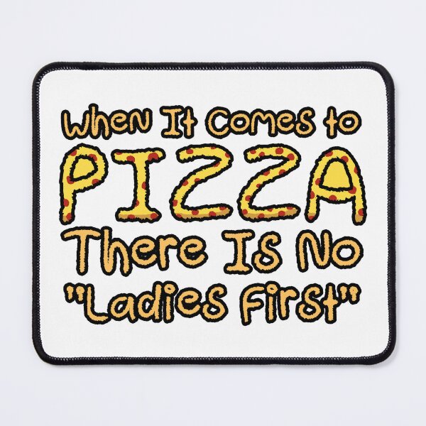 Item preview, When It Comes to PIZZA There is no Ladies First designed and sold by TeamSuperBlood.