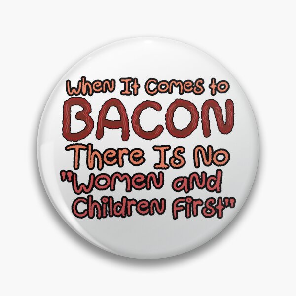 Item preview, When It Comes to BACON There is No Women and Children First designed and sold by TeamSuperBlood.
