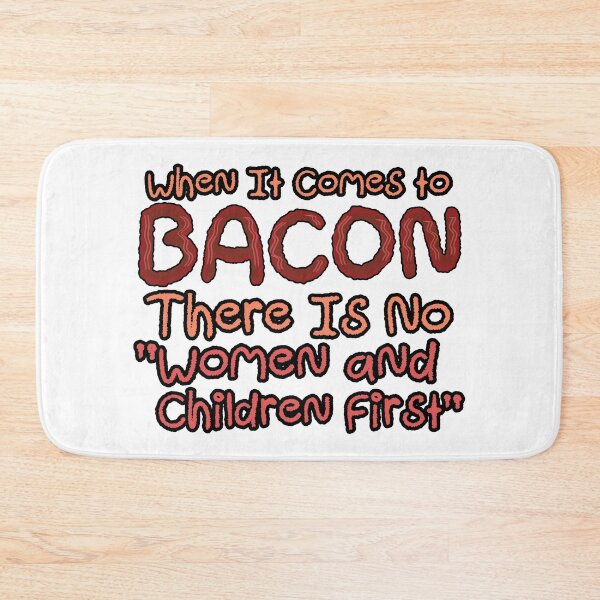 Item preview, When It Comes to BACON There is No Women and Children First designed and sold by TeamSuperBlood.