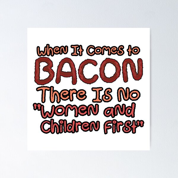 Item preview, When It Comes to BACON There is No Women and Children First designed and sold by TeamSuperBlood.